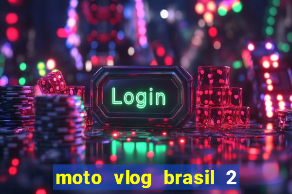 moto vlog brasil 2 dinheiro infinito